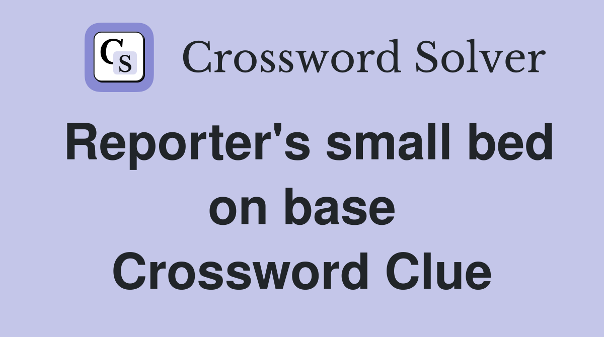 Reporter's small bed on base Crossword Clue