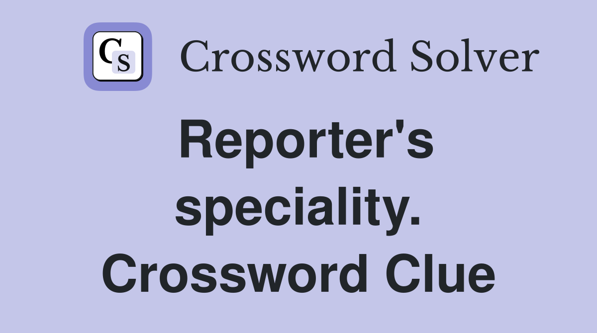 Reporter's speciality. Crossword Clue