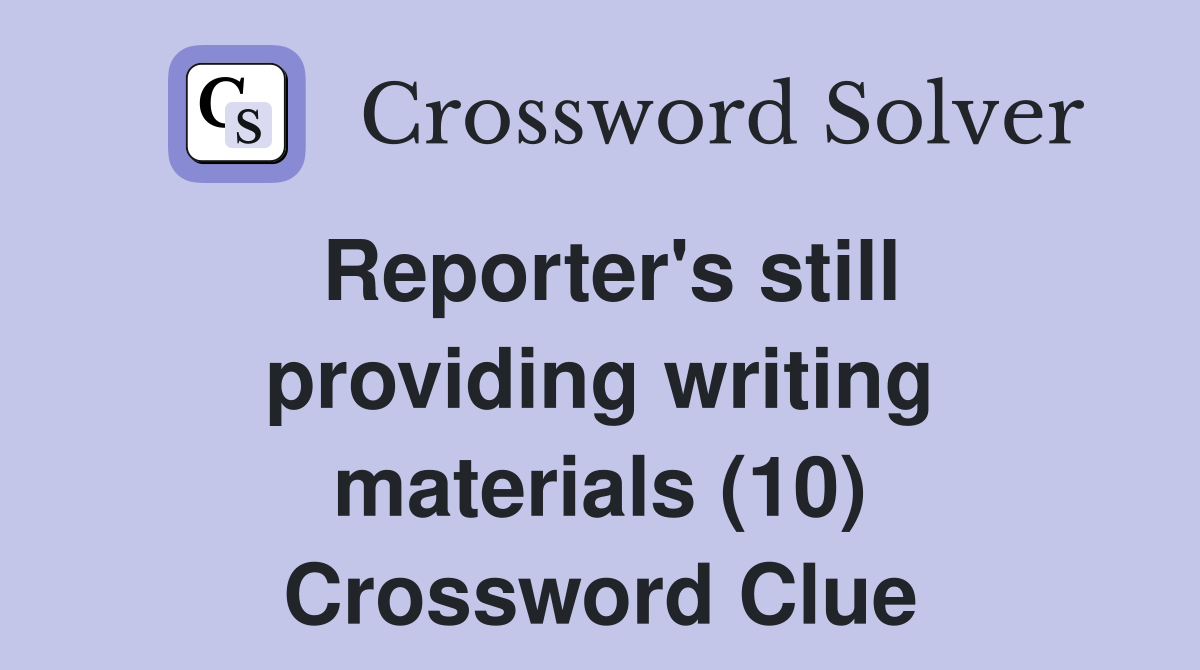 Reporter's still providing writing materials (10) Crossword Clue