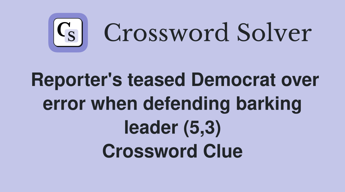 Reporter's teased Democrat over error when defending barking leader (5,3) Crossword Clue