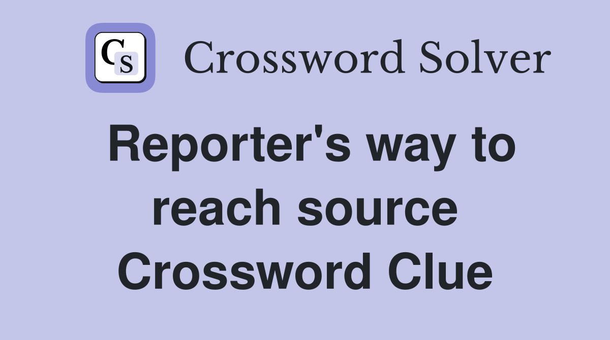Reporter's way to reach source Crossword Clue