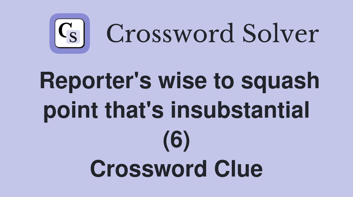 Reporter's wise to squash point that's insubstantial (6) Crossword Clue