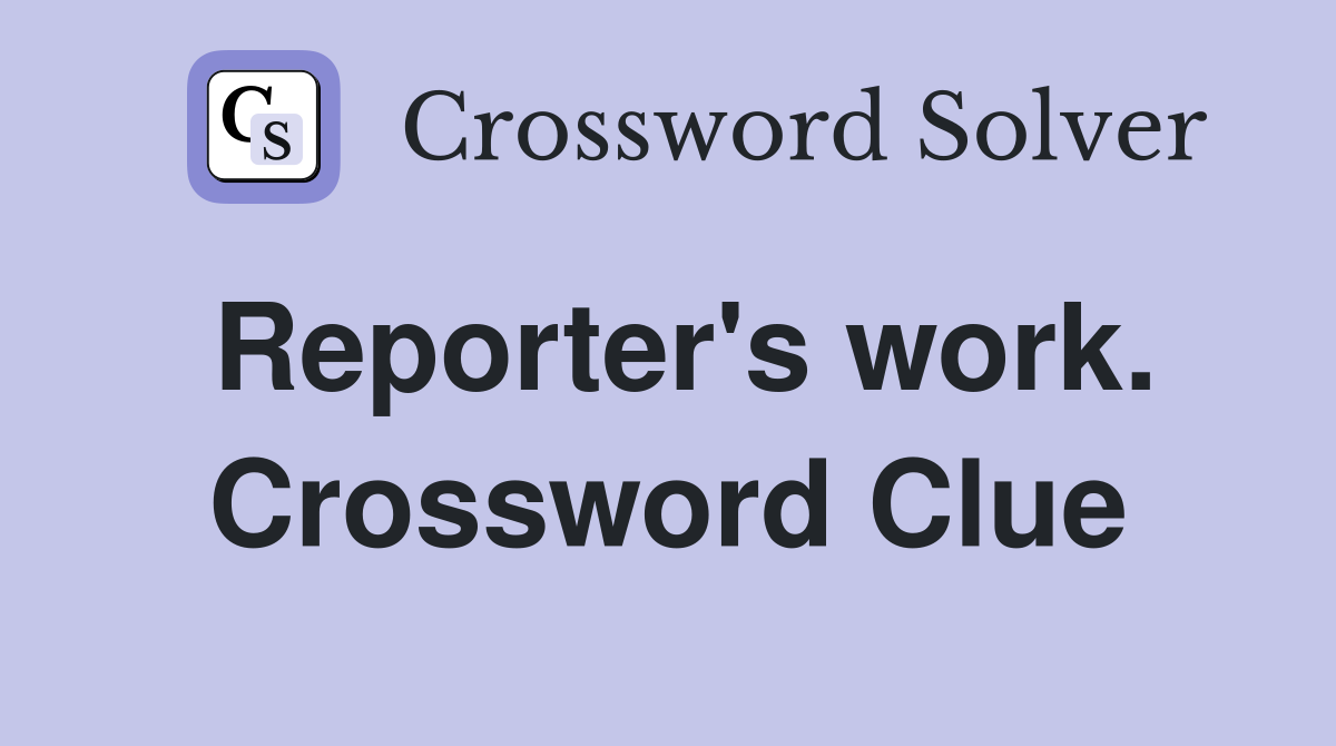 Reporter's work. Crossword Clue