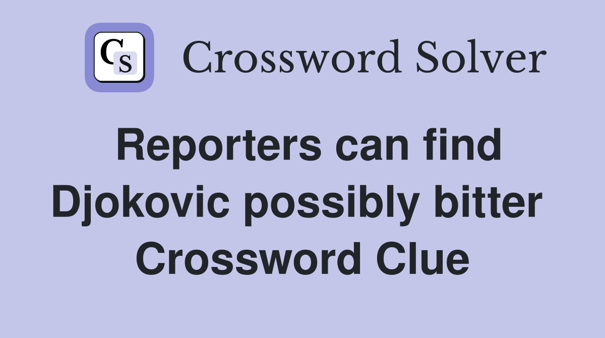 Reporters can find Djokovic possibly bitter  Crossword Clue