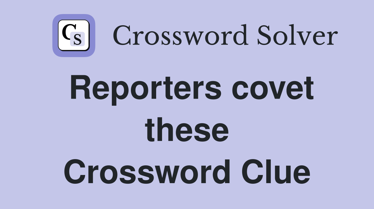 Reporters covet these Crossword Clue