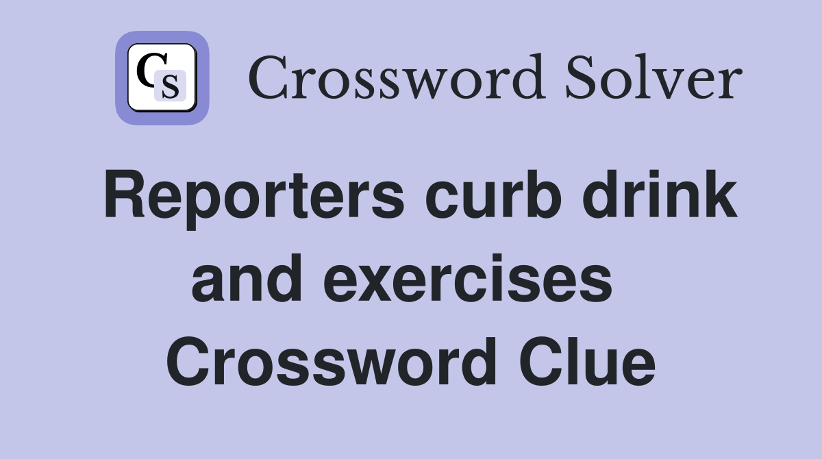 Reporters curb drink and exercises  Crossword Clue