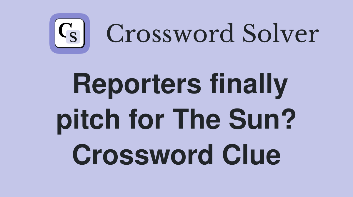 Reporters finally pitch for The Sun? Crossword Clue