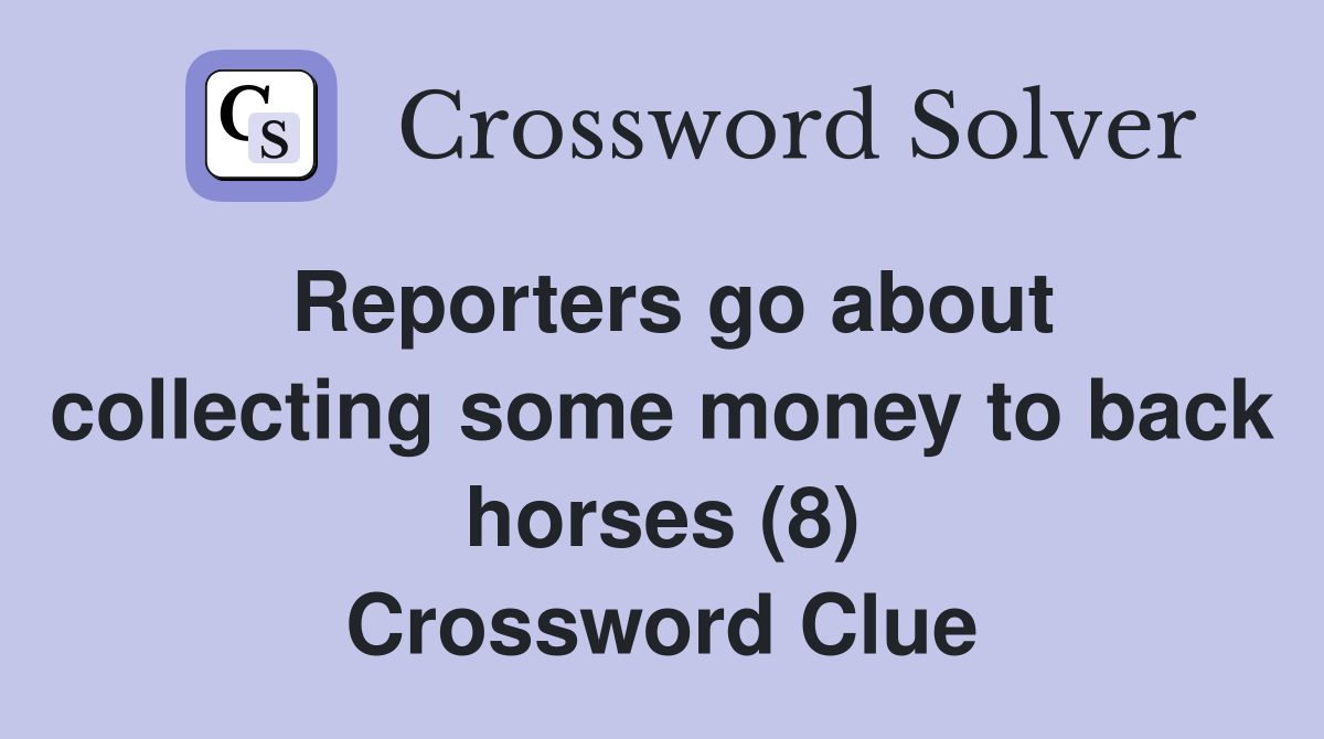 Reporters go about collecting some money to back horses (8) Crossword Clue
