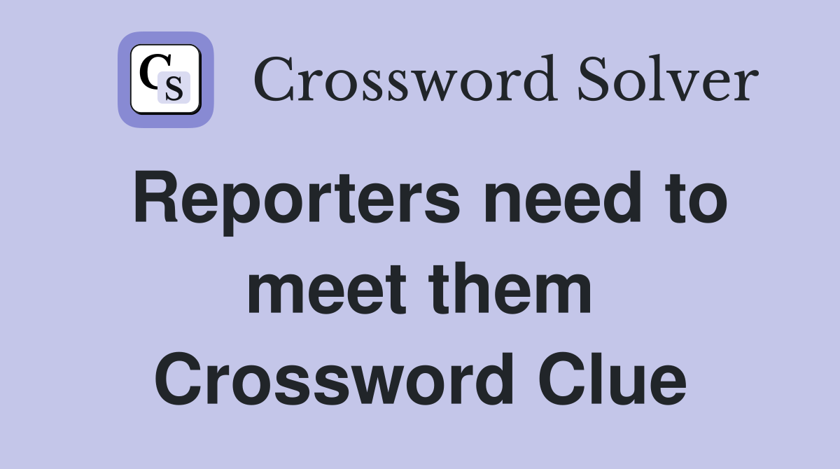 Reporters need to meet them Crossword Clue