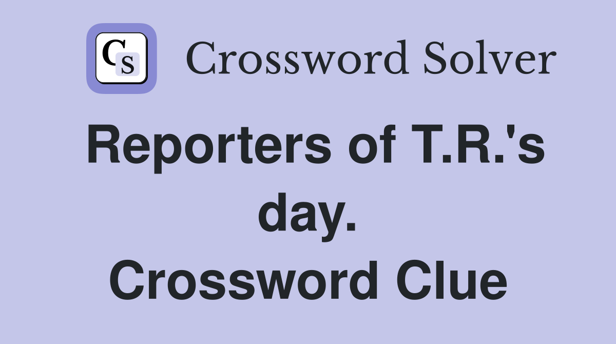 Reporters of T.R.'s day. Crossword Clue