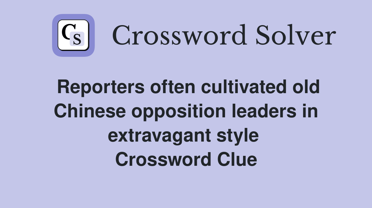 Reporters often cultivated old Chinese opposition leaders in extravagant style  Crossword Clue