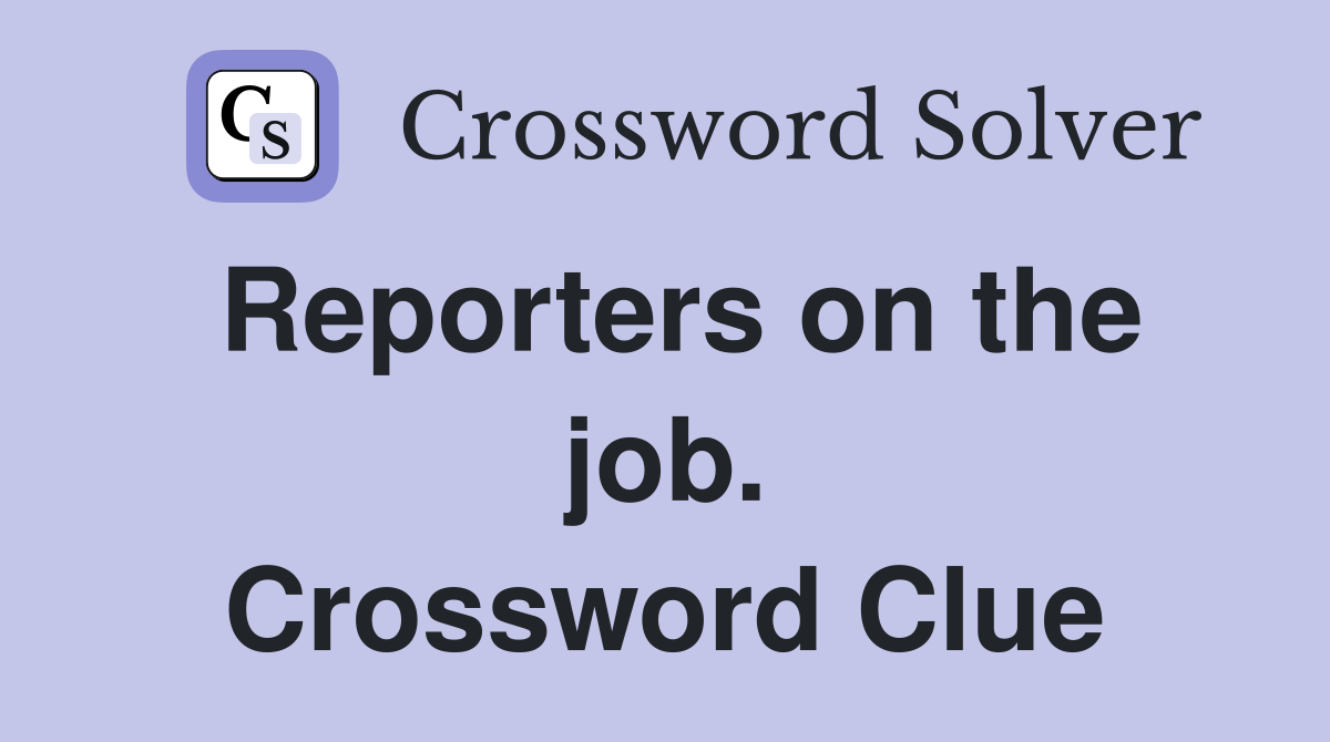 Reporters on the job. Crossword Clue