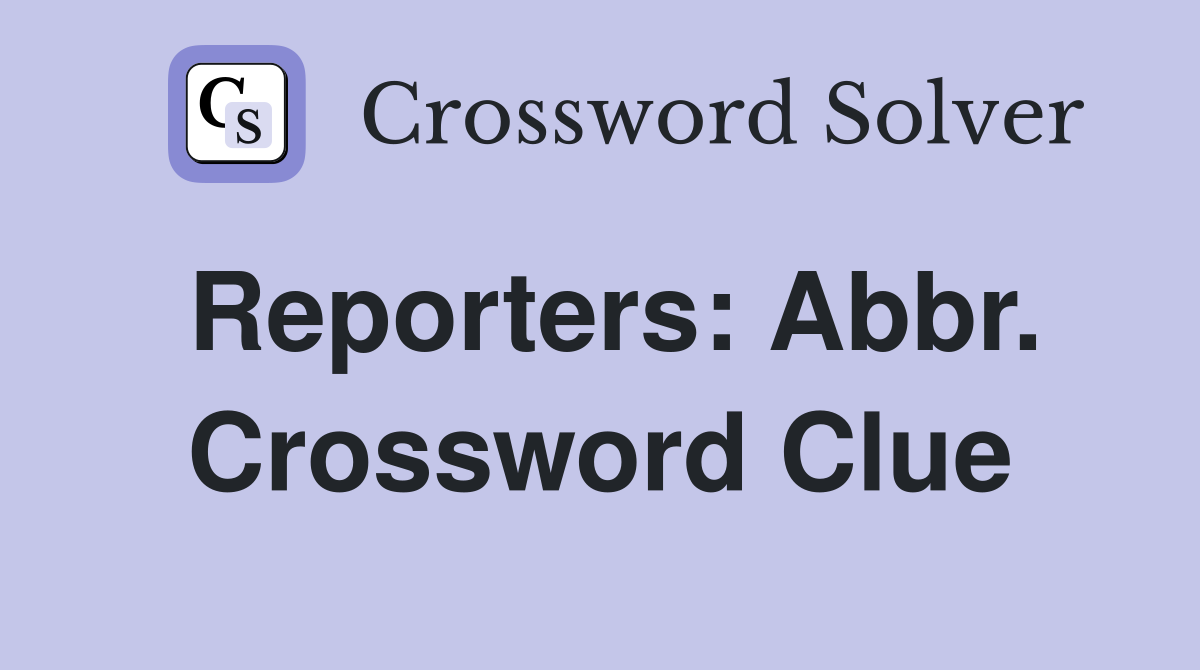 Reporters: Abbr. Crossword Clue