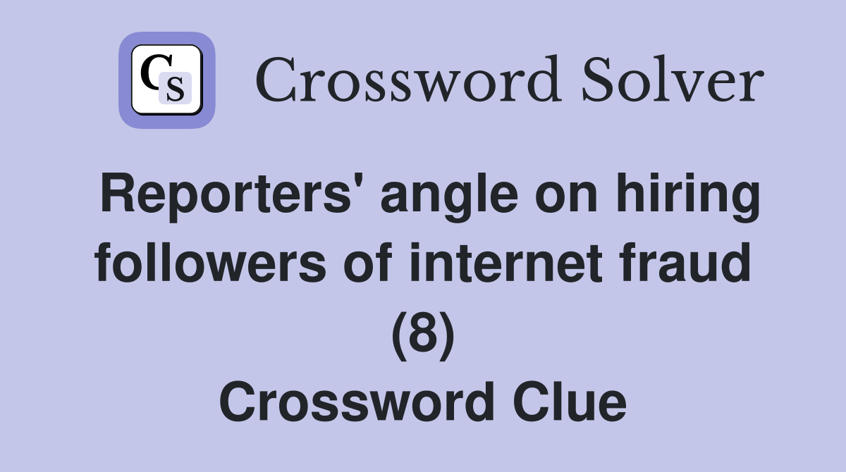 Reporters' angle on hiring followers of internet fraud (8) Crossword Clue