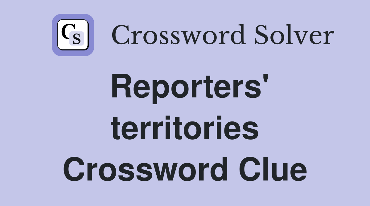 Reporters' territories Crossword Clue