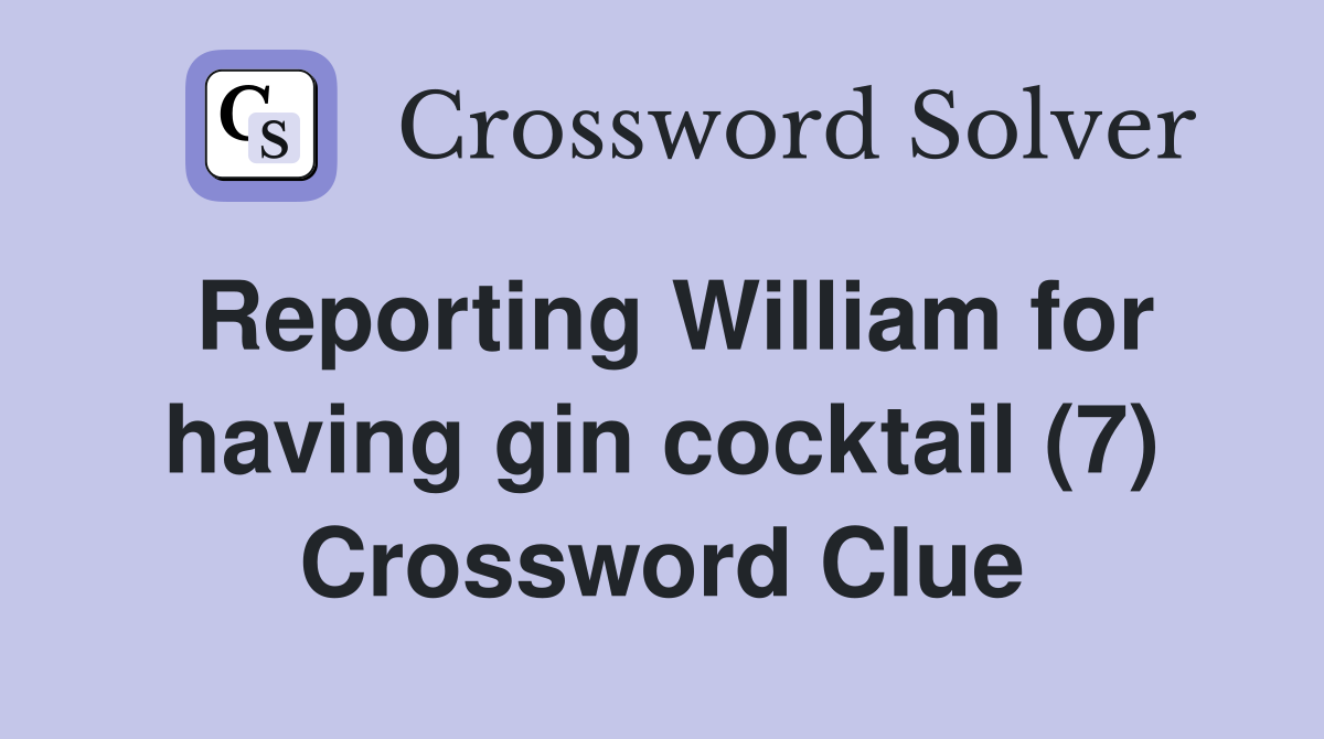 Reporting William for having gin cocktail (7) Crossword Clue