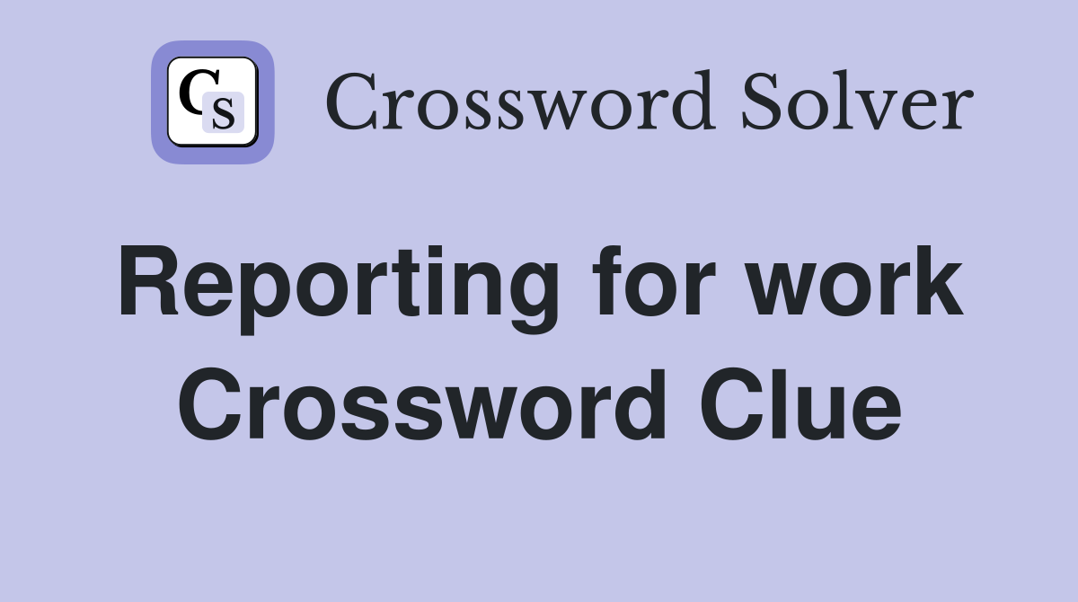 Reporting for work  Crossword Clue