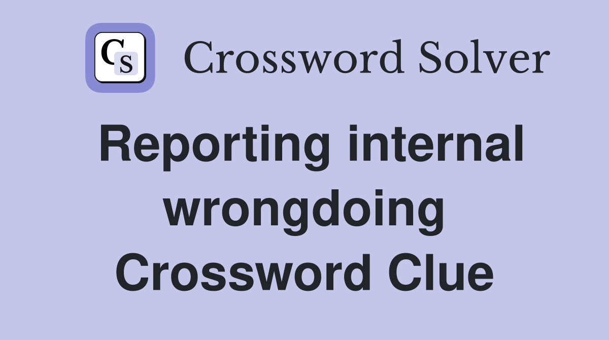 Reporting internal wrongdoing Crossword Clue