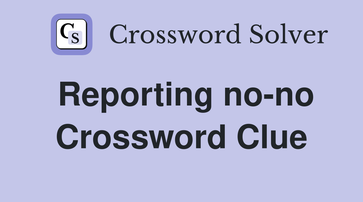 Reporting no-no Crossword Clue