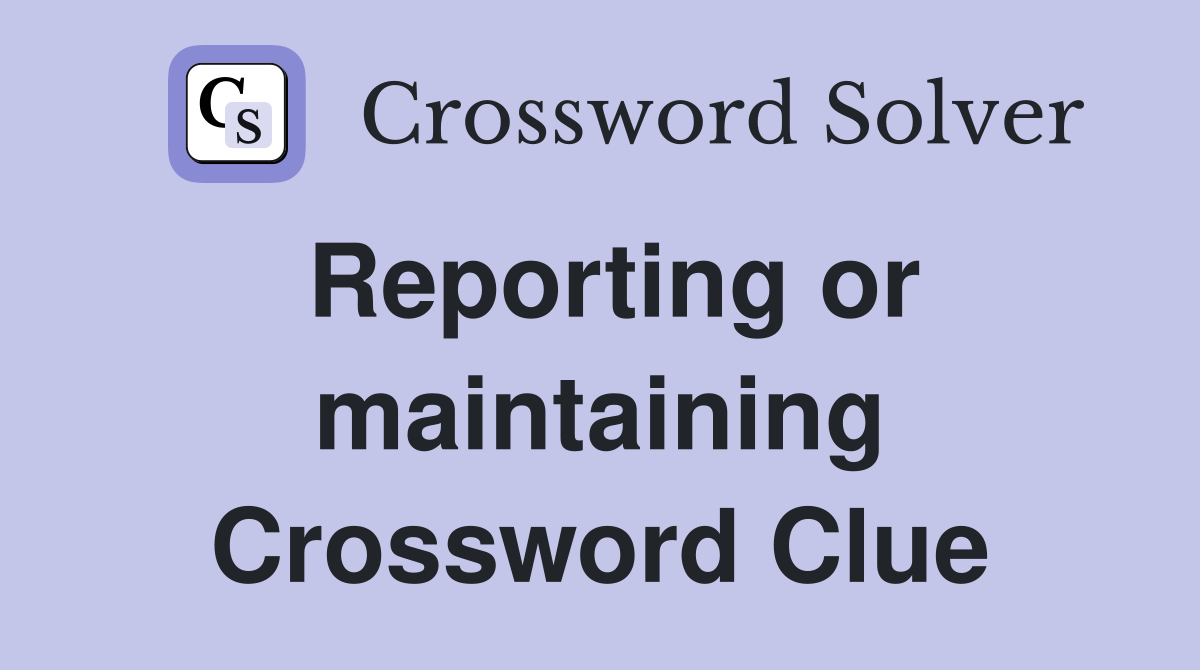 Reporting or maintaining Crossword Clue