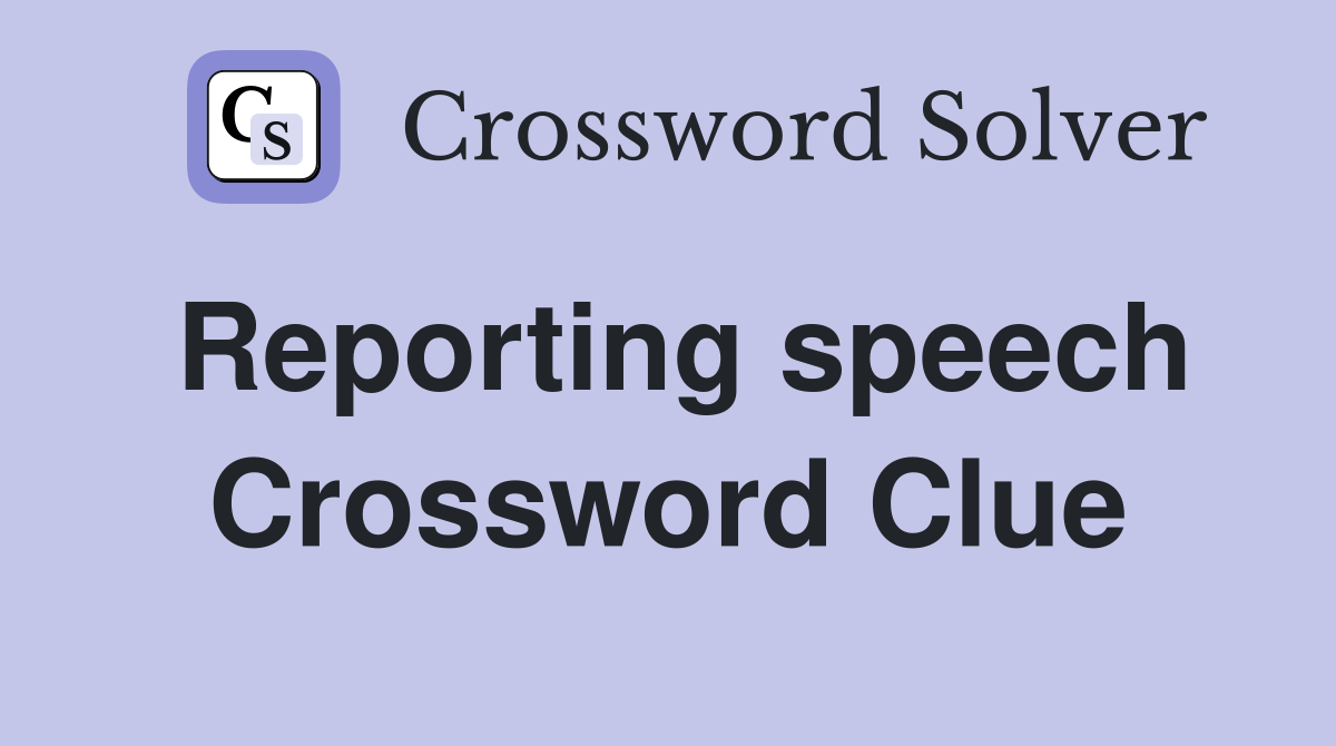 Reporting speech Crossword Clue