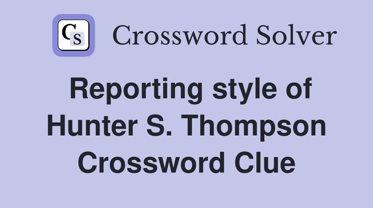 Reporting style of Hunter S. Thompson Crossword Clue
