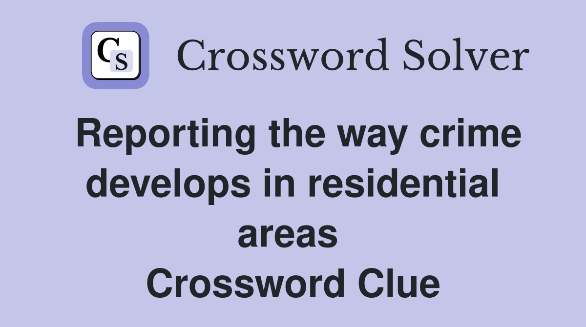 Reporting the way crime develops in residential areas  Crossword Clue