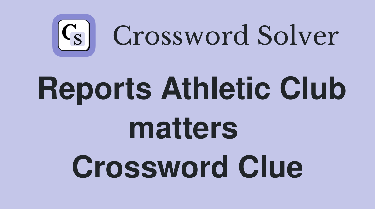 Reports Athletic Club matters  Crossword Clue