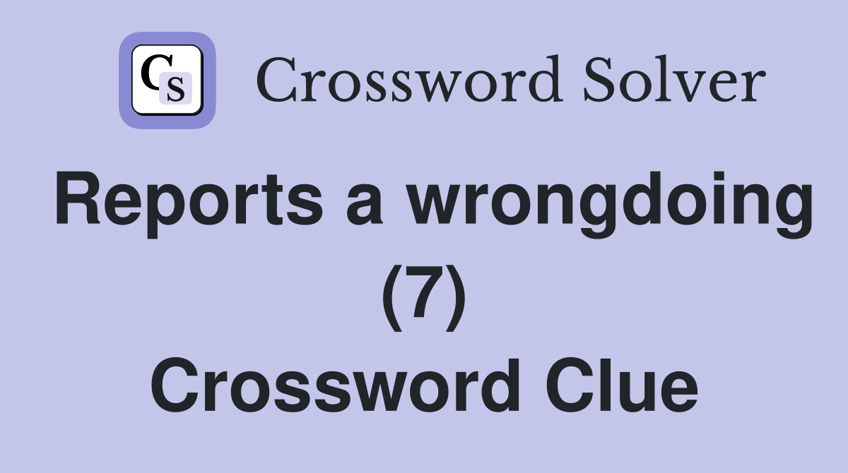 Reports a wrongdoing (7) Crossword Clue
