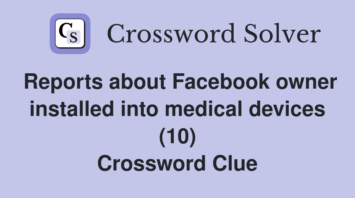 Reports about Facebook owner installed into medical devices (10) Crossword Clue