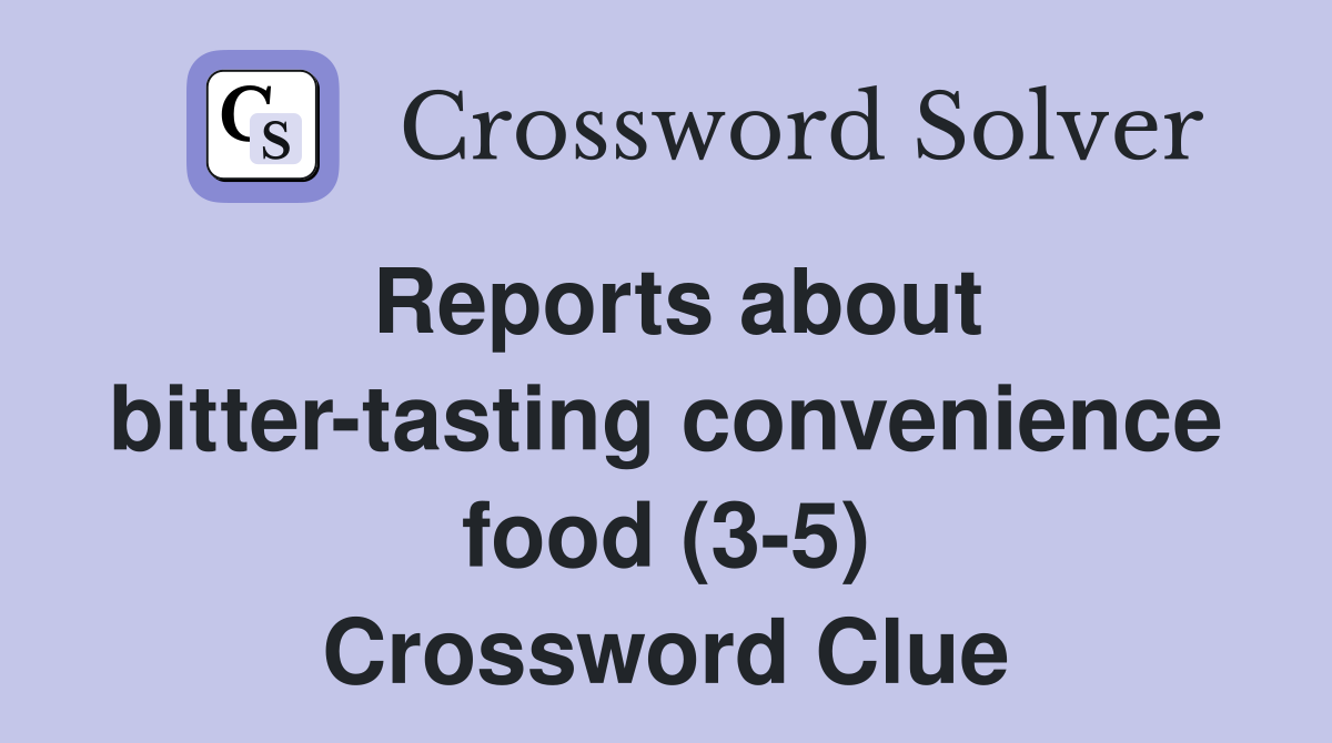 Reports about bitter-tasting convenience food (3-5) Crossword Clue