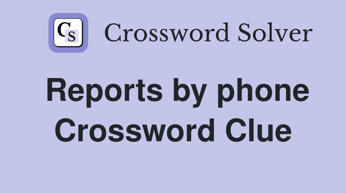 Reports by phone Crossword Clue