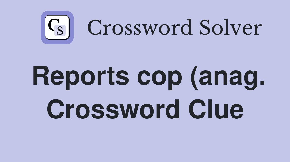 Reports cop (anag ) Crossword Clue Answers Crossword Solver Reports cop (anag ) Crossword Clue Answers Crossword Solver