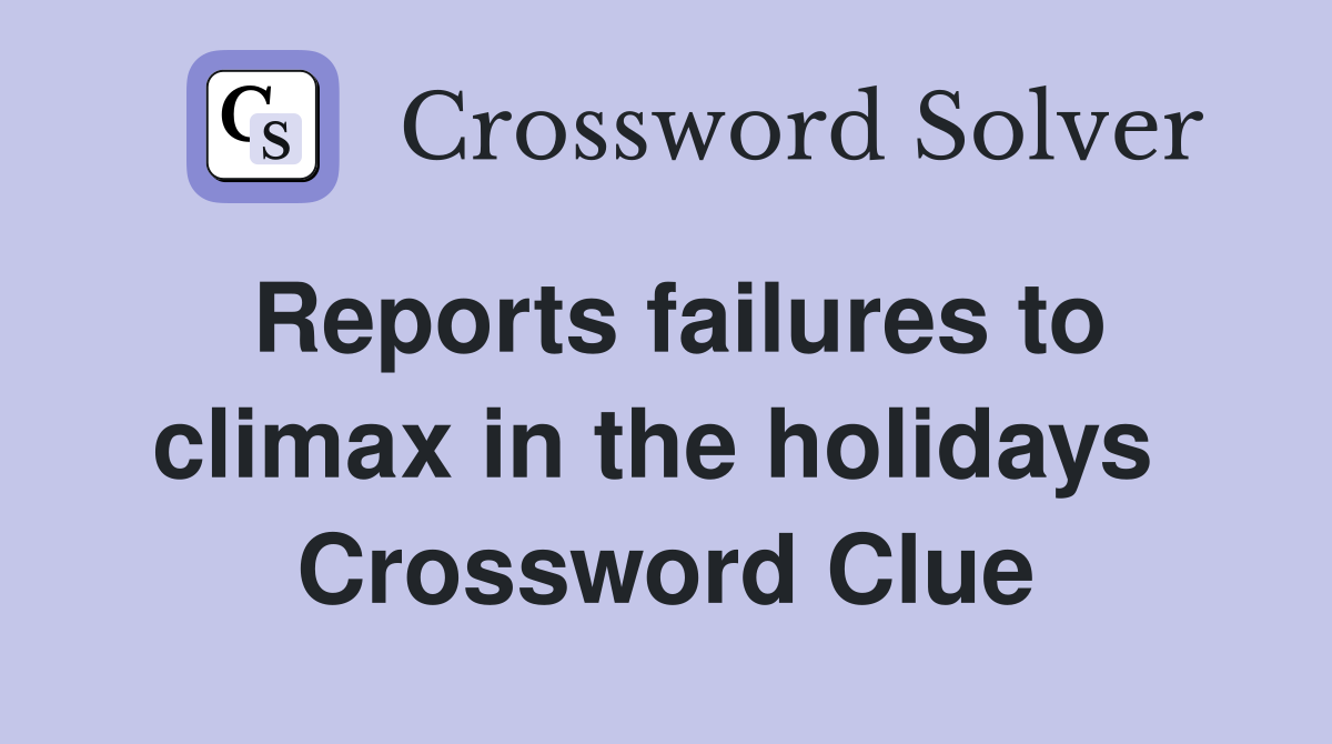 Reports failures to climax in the holidays  Crossword Clue