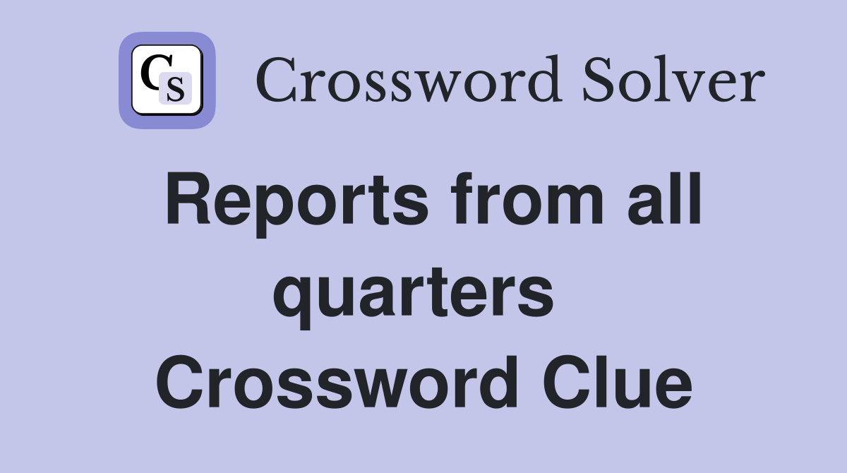 Reports from all quarters  Crossword Clue