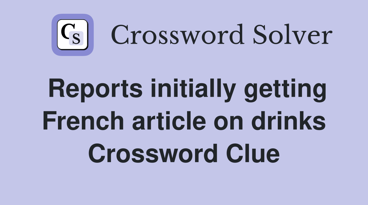 Reports initially getting French article on drinks Crossword Clue