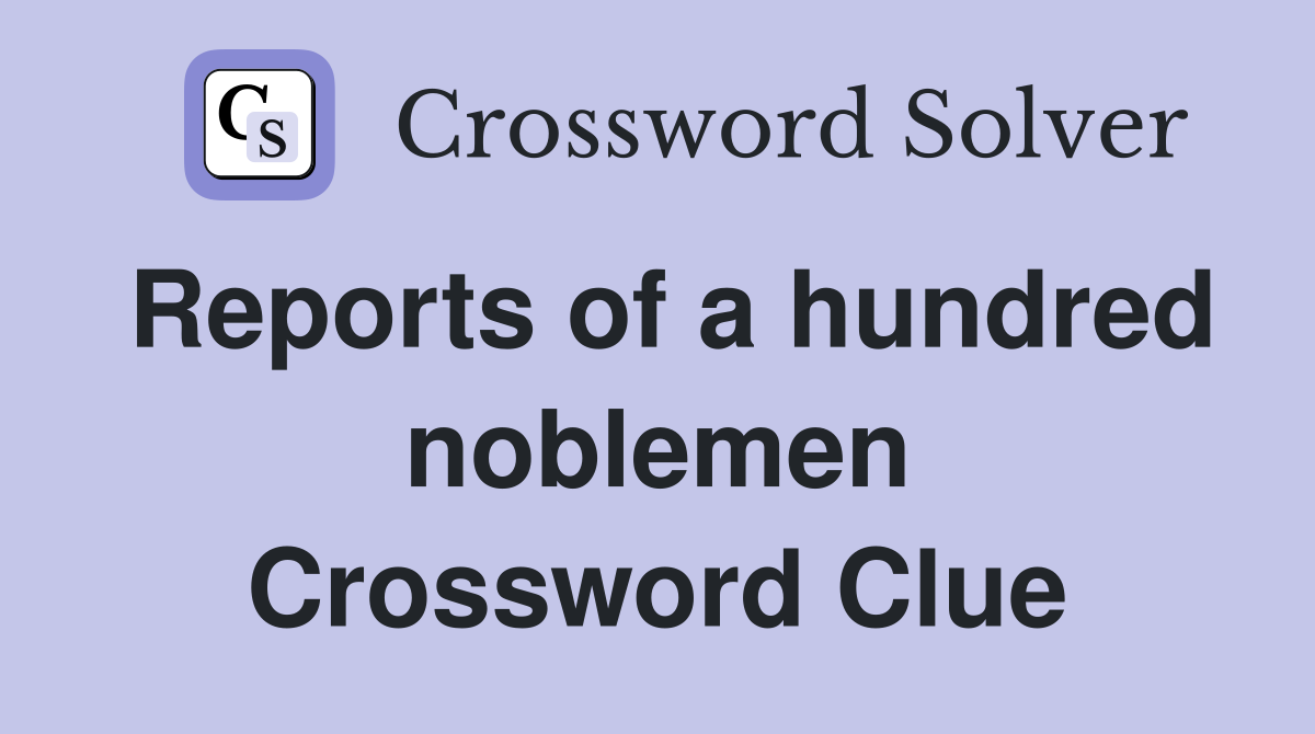 Reports of a hundred noblemen Crossword Clue
