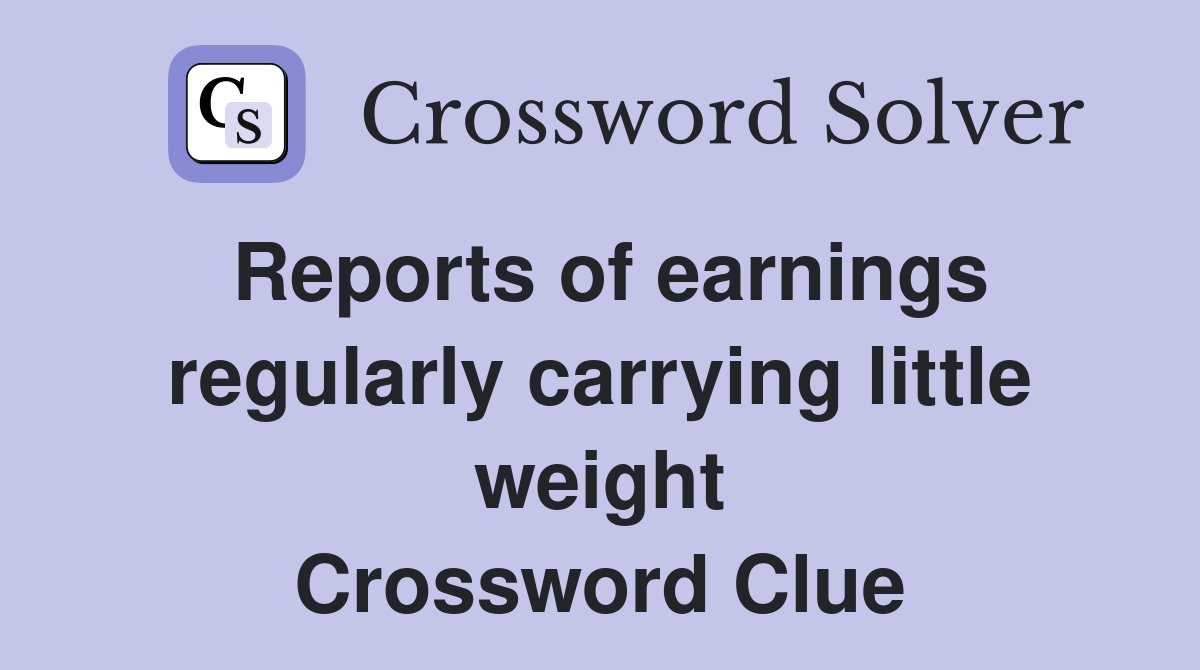 Reports of earnings regularly carrying little weight Crossword Clue