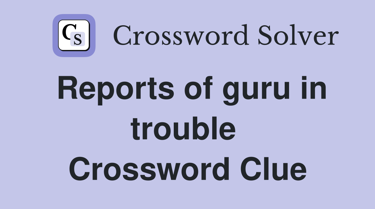 Reports of guru in trouble  Crossword Clue