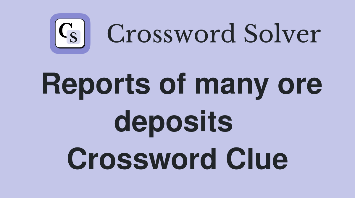 Reports of many ore deposits  Crossword Clue