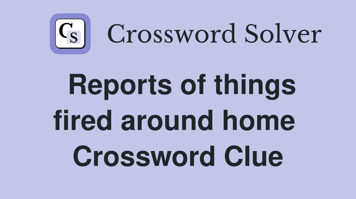 Reports of things fired around home  Crossword Clue