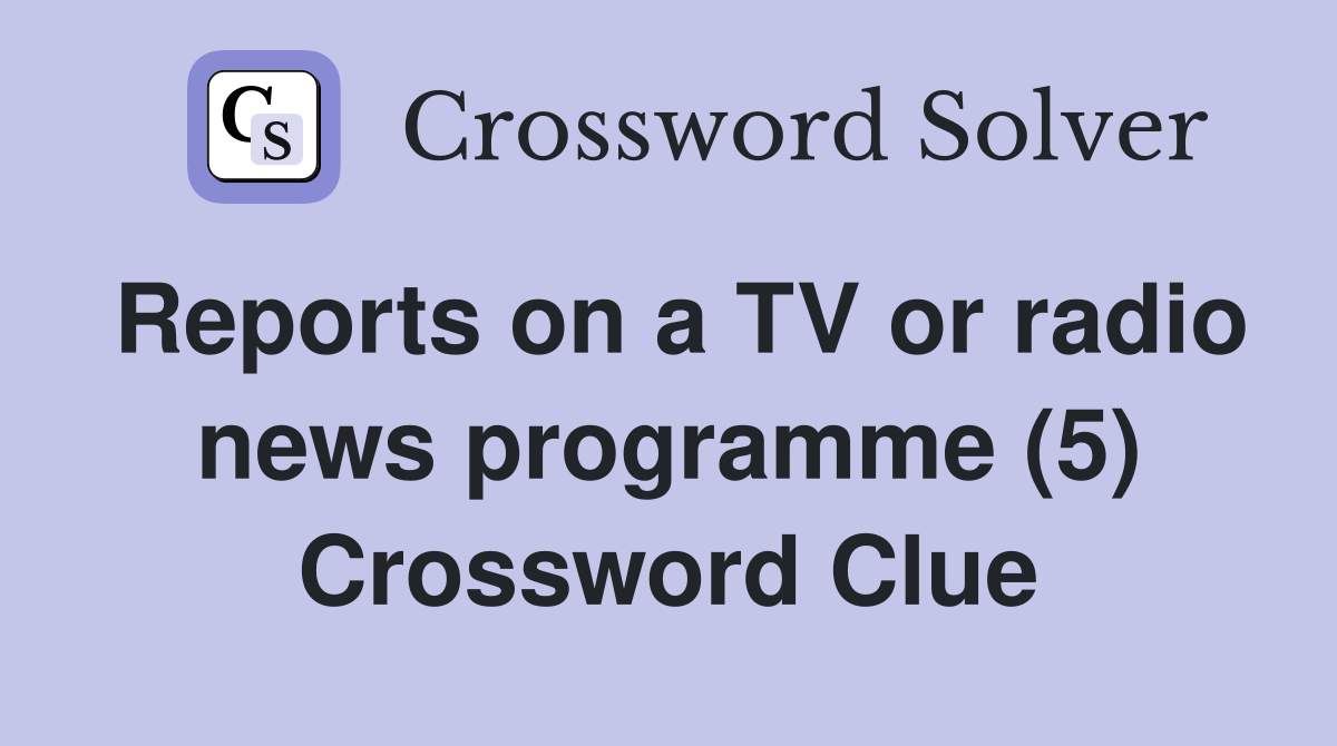 Reports on a TV or radio news programme (5) Crossword Clue