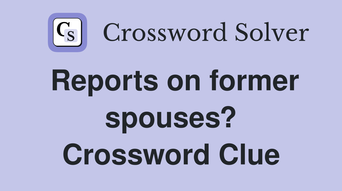 Reports on former spouses? Crossword Clue