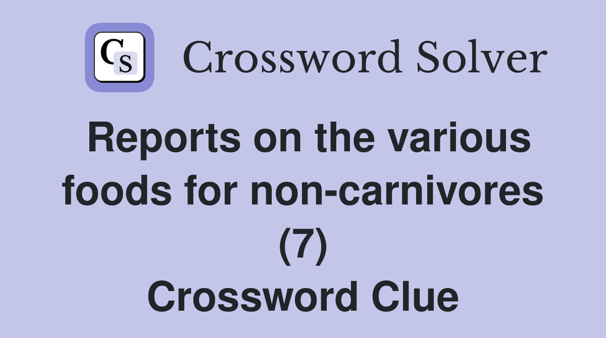 Reports on the various foods for non-carnivores (7) Crossword Clue