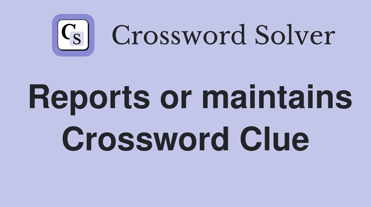 Reports or maintains Crossword Clue