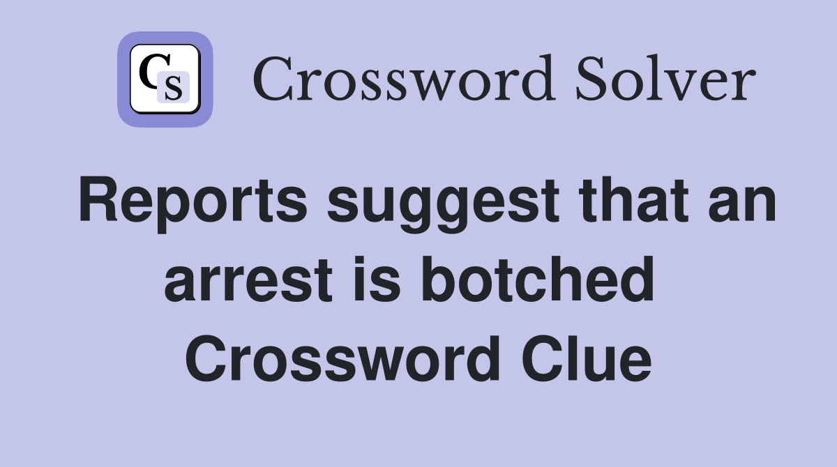 Reports suggest that an arrest is botched  Crossword Clue