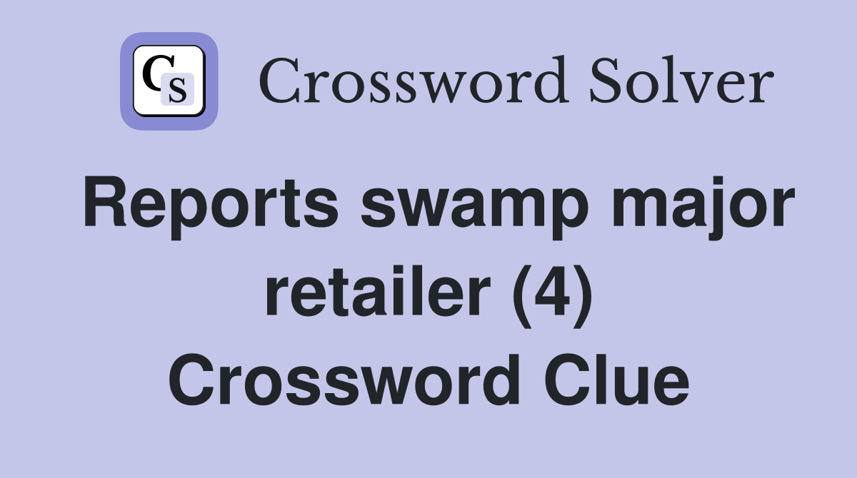 Reports swamp major retailer (4) Crossword Clue