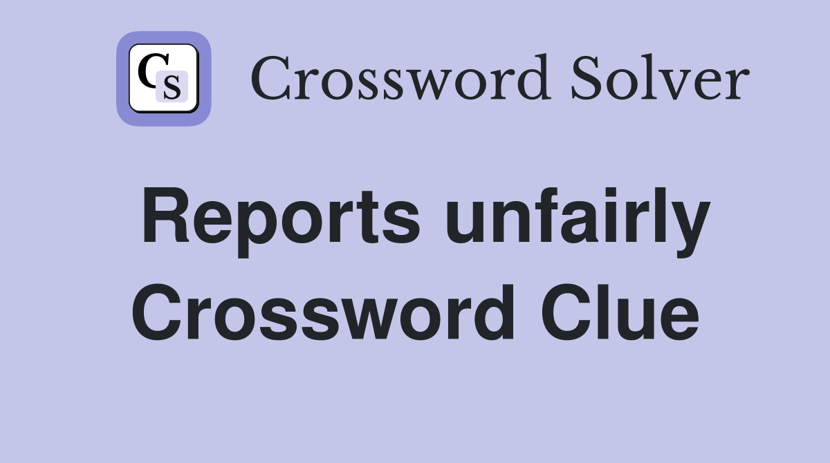 Reports unfairly Crossword Clue