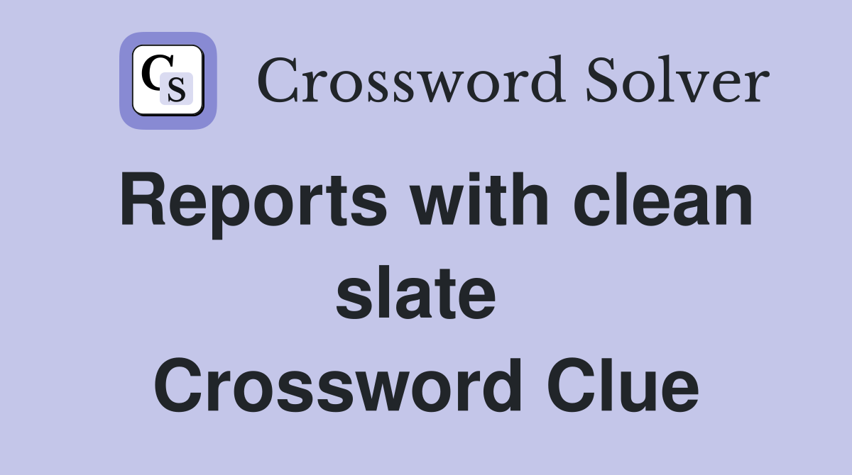 Reports with clean slate  Crossword Clue