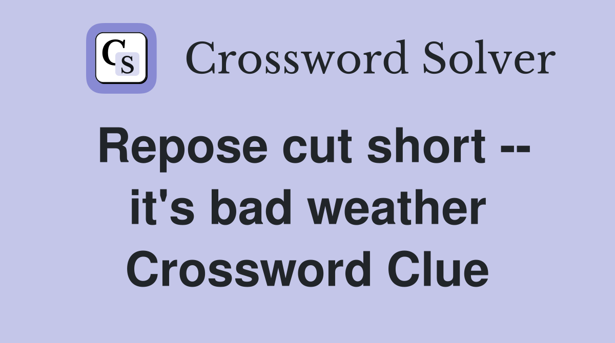 Repose cut short -- it's bad weather Crossword Clue